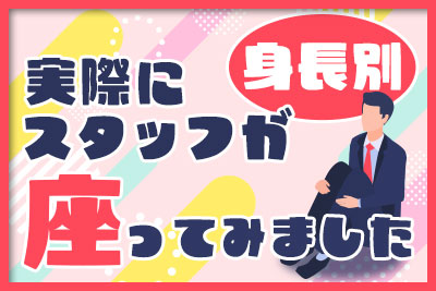 身長別!実際にスタッフが座ってみました。