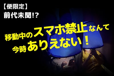 【便限定】前代未聞!?乗車中のスマホし放題!!