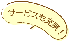 サービスも充実!